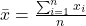 \bar{x} = \frac{\sum_{i=1}^nx_i}{n}
