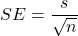 SE = \dfrac{s}{\sqrt{n}}