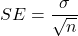 SE = \dfrac{\sigma}{\sqrt{n}}