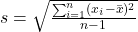 s = \sqrt{\frac{\sum_{i=1}^n(x_i-\bar{x})^2}{n-1}}